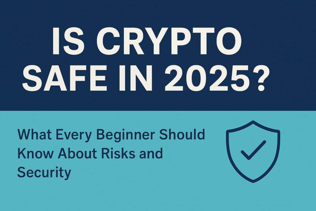 Is Crypto Safe in 2025? What Every Beginner Should Know About Risks and Security,” featuring a shield icon and a modern blue-toned background representing digital asset security.